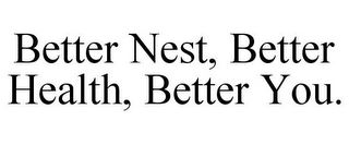 BETTER NEST, BETTER HEALTH, BETTER YOU.