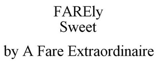 FARELY SWEET BY A FARE EXTRAORDINAIRE