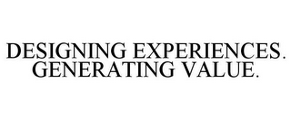 DESIGNING EXPERIENCES. GENERATING VALUE.