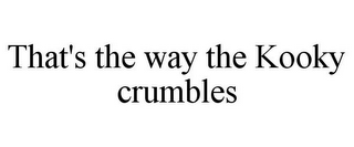 THAT'S THE WAY THE KOOKY CRUMBLES