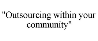 "OUTSOURCING WITHIN YOUR COMMUNITY"