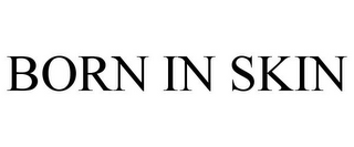 BORN IN SKIN
