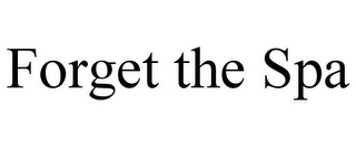 FORGET THE SPA