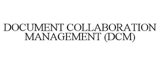 DOCUMENT COLLABORATION MANAGEMENT (DCM)