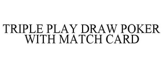 TRIPLE PLAY DRAW POKER WITH MATCH CARD