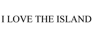 I LOVE THE ISLAND