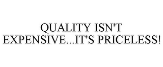 QUALITY ISN'T EXPENSIVE...IT'S PRICELESS!