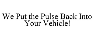 WE PUT THE PULSE BACK INTO YOUR VEHICLE!