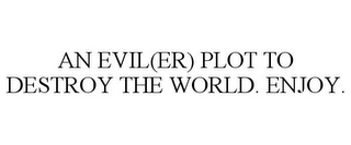 AN EVIL(ER) PLOT TO DESTROY THE WORLD. ENJOY.