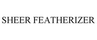 SHEER FEATHERIZER