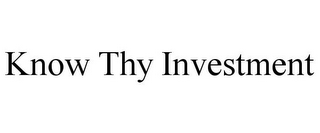 KNOW THY INVESTMENT