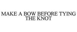 MAKE A BOW BEFORE TYING THE KNOT