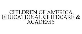 CHILDREN OF AMERICA EDUCATIONAL CHILDCARE & ACADEMY