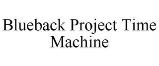 BLUEBACK PROJECT TIME MACHINE