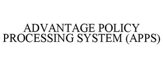 ADVANTAGE POLICY PROCESSING SYSTEM (APPS)