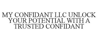 MY CONFIDANT LLC UNLOCK YOUR POTENTIAL WITH A TRUSTED CONFIDANT