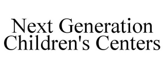 NEXT GENERATION CHILDREN'S CENTERS