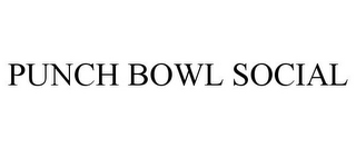 PUNCH BOWL SOCIAL