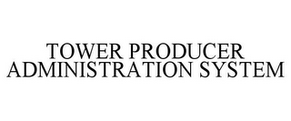 TOWER PRODUCER ADMINISTRATION SYSTEM