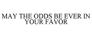 MAY THE ODDS BE EVER IN YOUR FAVOR