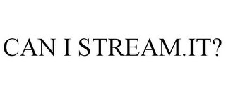 CAN I STREAM.IT?