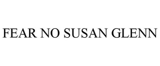 FEAR NO SUSAN GLENN