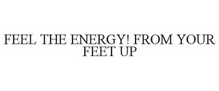 FEEL THE ENERGY! FROM YOUR FEET UP