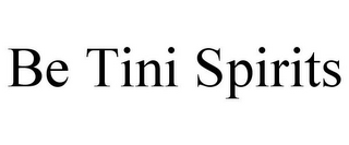 BE TINI SPIRITS