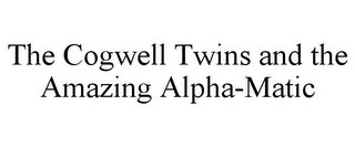 THE COGWELL TWINS AND THE AMAZING ALPHA-MATIC