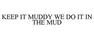 KEEP IT MUDDY WE DO IT IN THE MUD