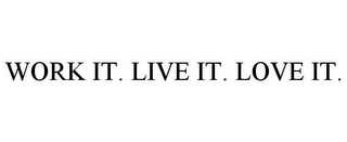 WORK IT. LIVE IT. LOVE IT.