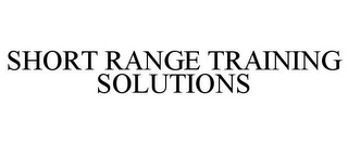 SHORT RANGE TRAINING SOLUTIONS