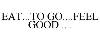 EAT...TO GO....FEEL GOOD.....