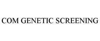 COM GENETIC SCREENING