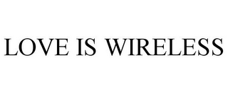 LOVE IS WIRELESS