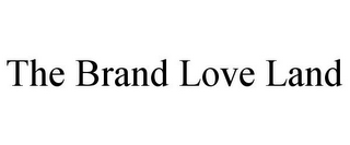 THE BRAND LOVE LAND