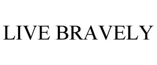 LIVE BRAVELY