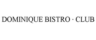 DOMINIQUE BISTRO · CLUB