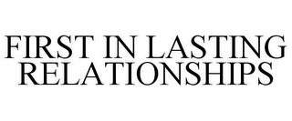 FIRST IN LASTING RELATIONSHIPS