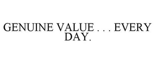 GENUINE VALUE . . . EVERY DAY.