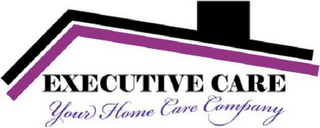 EXECUTIVE CARE YOUR HOME CARE COMPANY