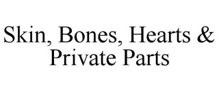 SKIN, BONES, HEARTS & PRIVATE PARTS