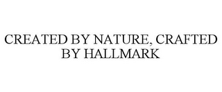 CREATED BY NATURE, CRAFTED BY HALLMARK