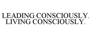 LEADING CONSCIOUSLY. LIVING CONSCIOUSLY.