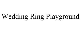 WEDDING RING PLAYGROUND