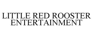 LITTLE RED ROOSTER ENTERTAINMENT