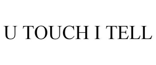 U TOUCH I TELL