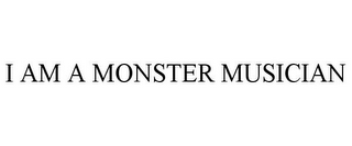 I AM A MONSTER MUSICIAN