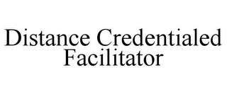 DISTANCE CREDENTIALED FACILITATOR