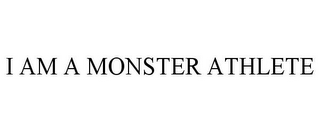I AM A MONSTER ATHLETE